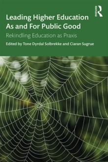 Leading Higher Education As and For Public Good : Rekindling Education as Praxis