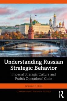 Understanding Russian Strategic Behavior : Imperial Strategic Culture and Putin's Operational Code