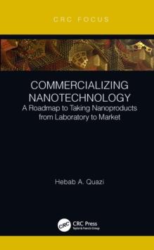 Commercializing Nanotechnology : A Roadmap to Taking Nanoproducts from Laboratory to Market