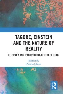 Tagore, Einstein and the Nature of Reality : Literary and Philosophical Reflections