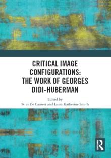 Critical Image Configurations: The Work of Georges Didi-Huberman : The Work of Georges Didi-Huberman