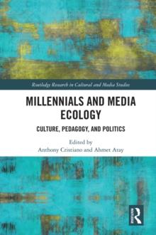 Millennials and Media Ecology : Culture, Pedagogy, and Politics