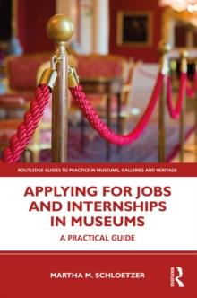 Applying for Jobs and Internships in Museums : A Practical Guide