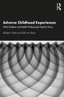 Adverse Childhood Experiences : What Students and Health Professionals Need to Know