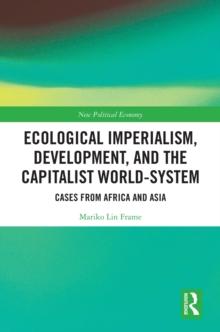 Ecological Imperialism, Development, and the Capitalist World-System : Cases from Africa and Asia