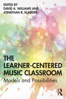 The Learner-Centered Music Classroom : Models and Possibilities