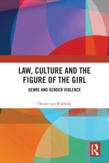 Law, Culture and the Figure of the Girl : Genre and Gender Violence