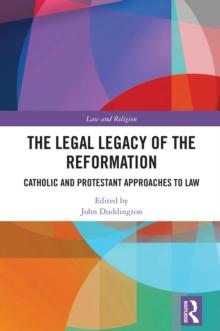 The Legal Legacy of the Reformation : Catholic and Protestant Approaches to Law