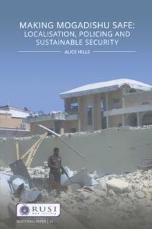 Making Mogadishu Safe : Localisation, Policing and Sustainable Security