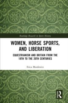 Women, Horse Sports and Liberation : Equestrianism and Britain from the 18th to the 20th Centuries