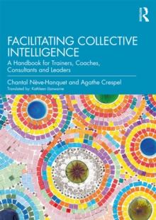 Facilitating Collective Intelligence : A Handbook for Trainers, Coaches, Consultants and Leaders