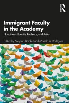 Immigrant Faculty in the Academy : Narratives of Identity, Resilience, and Action