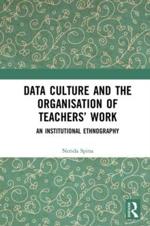 Data Culture and the Organisation of Teachers' Work : An Institutional Ethnography