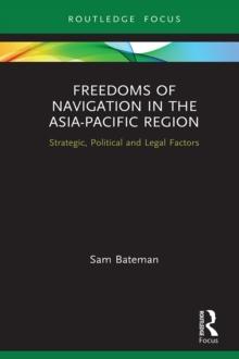 Freedoms of Navigation in the Asia-Pacific Region : Strategic, Political and Legal Factors