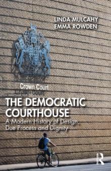 The Democratic Courthouse : A Modern History of Design, Due Process and Dignity