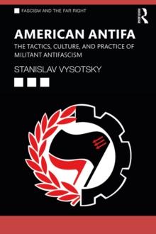 American Antifa : The Tactics, Culture, and Practice of Militant Antifascism