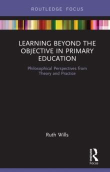 Learning Beyond the Objective in Primary Education : Philosophical Perspectives from Theory and Practice