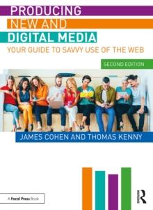 Producing New and Digital Media : Your Guide to Savvy Use of the Web