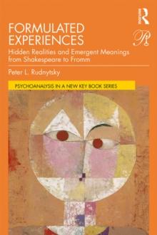 Formulated Experiences : Hidden Realities and Emergent Meanings from Shakespeare to Fromm