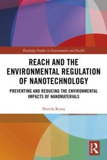 REACH and the Environmental Regulation of Nanotechnology : Preventing and Reducing the Environmental Impacts of Nanomaterials