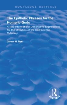 The Epithetic Phrases for the Homeric Gods : A Repertory of the Descriptive Expressions of the Divinities of the Iliad and the Odyssey