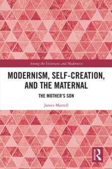 Modernism, Self-Creation, and the Maternal : The Mother's Son