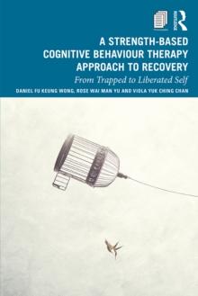 A Strength-Based Cognitive Behaviour Therapy Approach to Recovery : From Trapped to Liberated Self