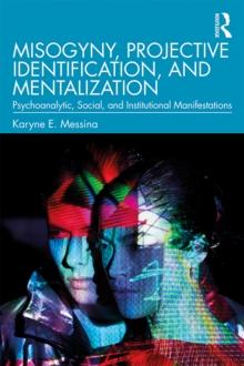 Misogyny, Projective Identification, and Mentalization : Psychoanalytic, Social, and Institutional Manifestations