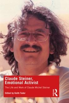 Claude Steiner, Emotional Activist : The Life and Work of Claude Michel Steiner