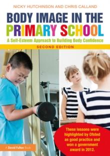 Body Image in the Primary School : A Self-Esteem Approach to Building Body Confidence