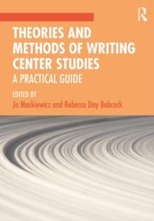 Theories and Methods of Writing Center Studies : A Practical Guide