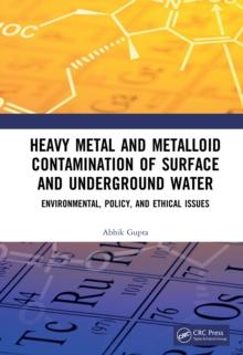 Heavy Metal and Metalloid Contamination of Surface and Underground Water : Environmental, Policy and Ethical Issues