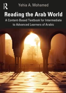 Reading the Arab World : A Content-Based Textbook for Intermediate to Advanced Learners of Arabic