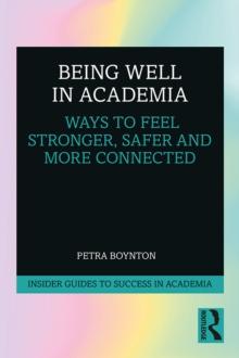 Being Well in Academia : Ways to Feel Stronger, Safer and More Connected