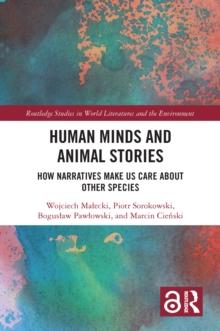 Human Minds and Animal Stories : How Narratives Make Us Care About Other Species