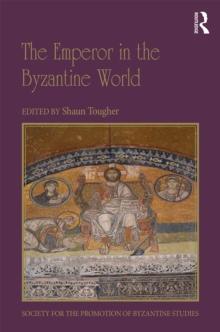 The Emperor in the Byzantine World : Papers from the Forty-Seventh Spring Symposium of Byzantine Studies