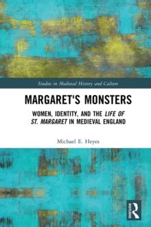 Margaret's Monsters : Women, Identity, and the Life of St. Margaret in Medieval England