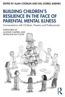 Building Children's Resilience in the Face of Parental Mental Illness : Conversations with Children, Parents and Professionals