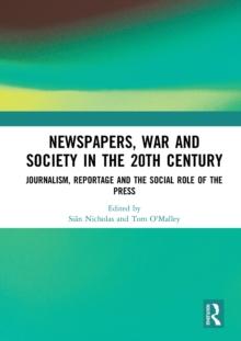 Newspapers, War and Society in the 20th Century : Journalism, Reportage and the Social Role of the Press