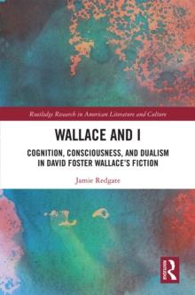 Wallace and I : Cognition, Consciousness, and Dualism in David Foster Wallace's Fiction