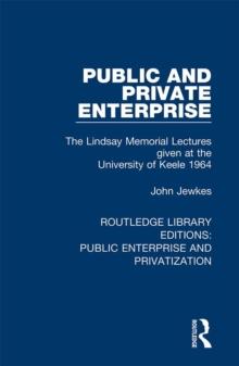 Public and Private Enterprise : The Lindsay Memorial Lectures given at the University of Keele 1964