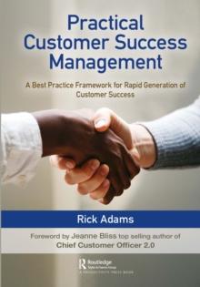 Practical Customer Success Management : A Best Practice Framework for Rapid Generation of Customer Success