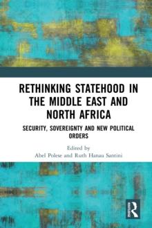 Rethinking Statehood in the Middle East and North Africa : Security, Sovereignty and New Political Orders