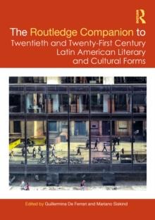 The Routledge Companion to Twentieth and Twenty-First Century Latin American Literary and Cultural Forms