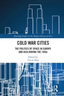 Cold War Cities : The Politics of Space in Europe and Asia during the 1950s