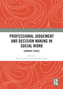 Professional Judgement and Decision Making in Social Work : Current Issues