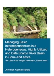 Managing Basin Interdependencies in a Heterogeneous, Highly Utilized and Data Scarce River Basin in Semi-Arid Africa : The Case of the Pangani River Basin, Eastern Africa