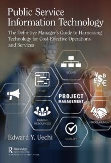 Public Service Information Technology : The Definitive Manager's Guide to Harnessing Technology for Cost-Effective Operations and Services