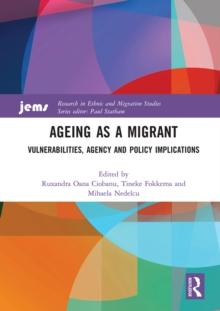 Ageing as a Migrant : Vulnerabilities, Agency and Policy Implications