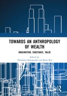 Towards an Anthropology of Wealth : Imagination, Substance, Value